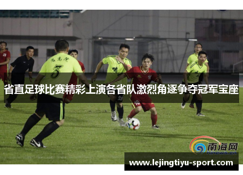 省直足球比赛精彩上演各省队激烈角逐争夺冠军宝座