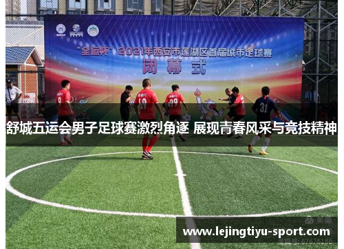 舒城五运会男子足球赛激烈角逐 展现青春风采与竞技精神