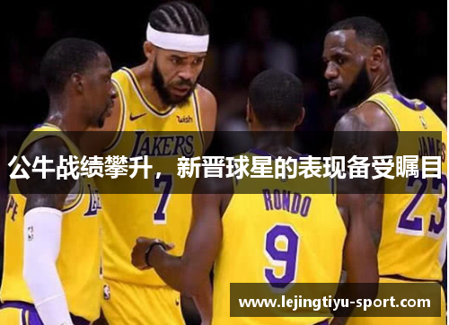 公牛战绩攀升，新晋球星的表现备受瞩目