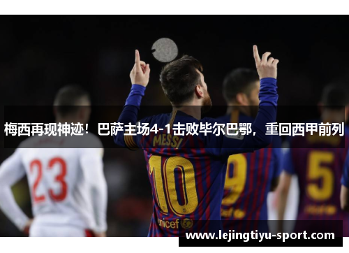 梅西再现神迹！巴萨主场4-1击败毕尔巴鄂，重回西甲前列