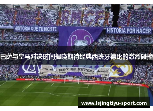 巴萨与皇马对决时间揭晓期待经典西班牙德比的激烈碰撞