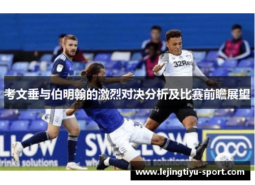 考文垂与伯明翰的激烈对决分析及比赛前瞻展望