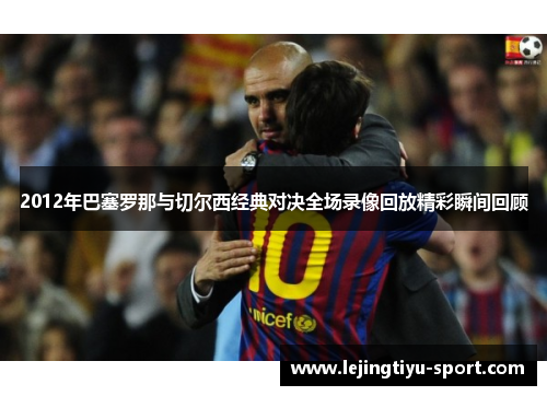 2012年巴塞罗那与切尔西经典对决全场录像回放精彩瞬间回顾